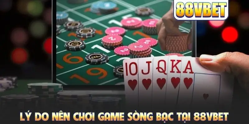 Lý do nên chơi game sòng bạc tại 88VBET